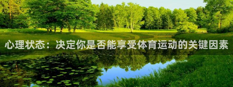 77体育app下载官网：心理状态：决定你是否能享受体育运动的关键因素
