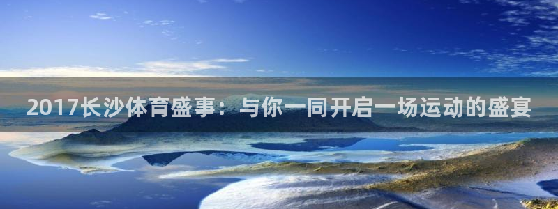 皇冠277体育：2017长沙体育盛事：与你一同开启一场运动的盛宴
