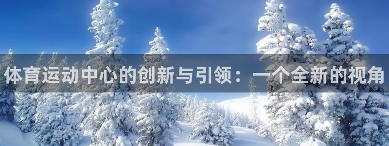 77体育：体育运动中心的创新与引领：一个全新的视角