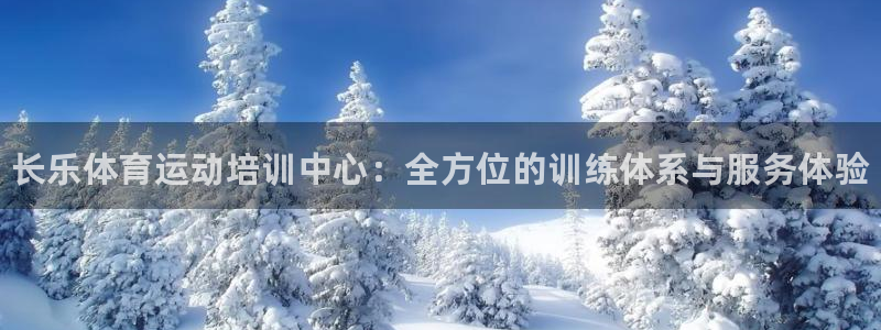 77体育app下载官网：长乐体育运动培训中心：全方位的训练体系与服务体验